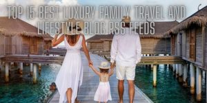 Read more about the article Luxury Family Travel And Lifestyle Blog Rss Feed